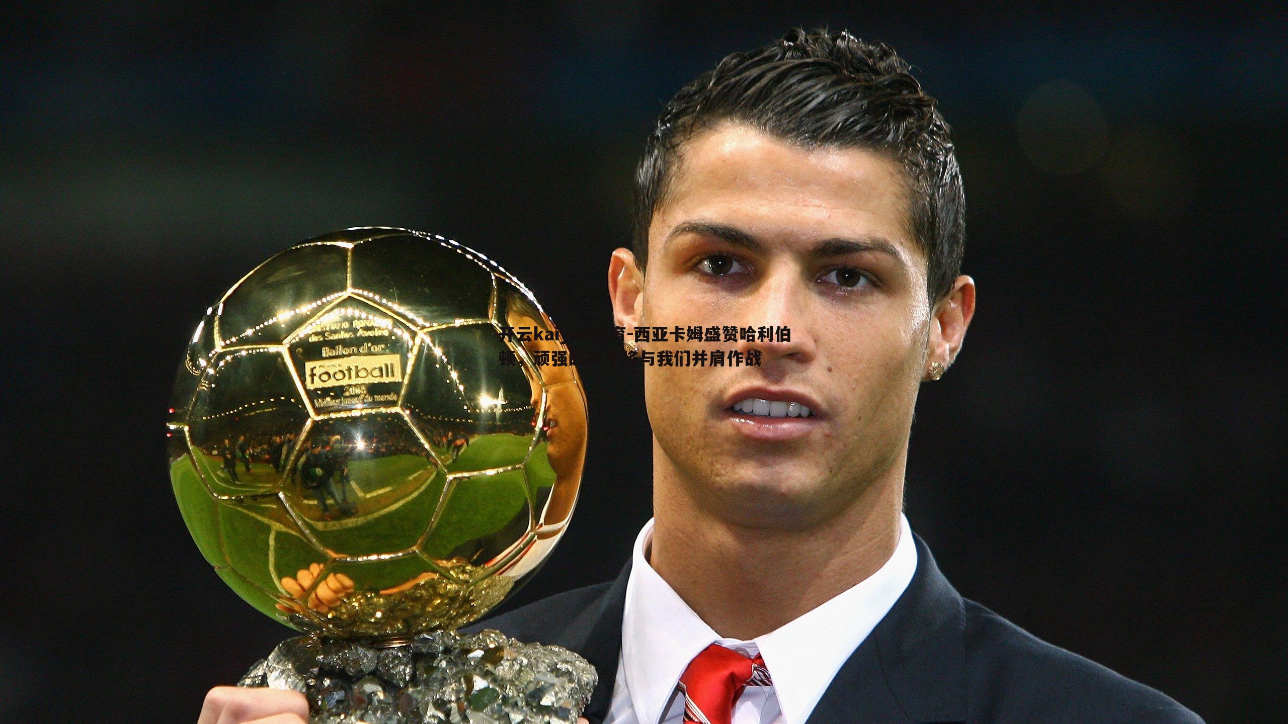 西亚卡姆盛赞哈利伯顿，顽强的孩子将与我们并肩作战