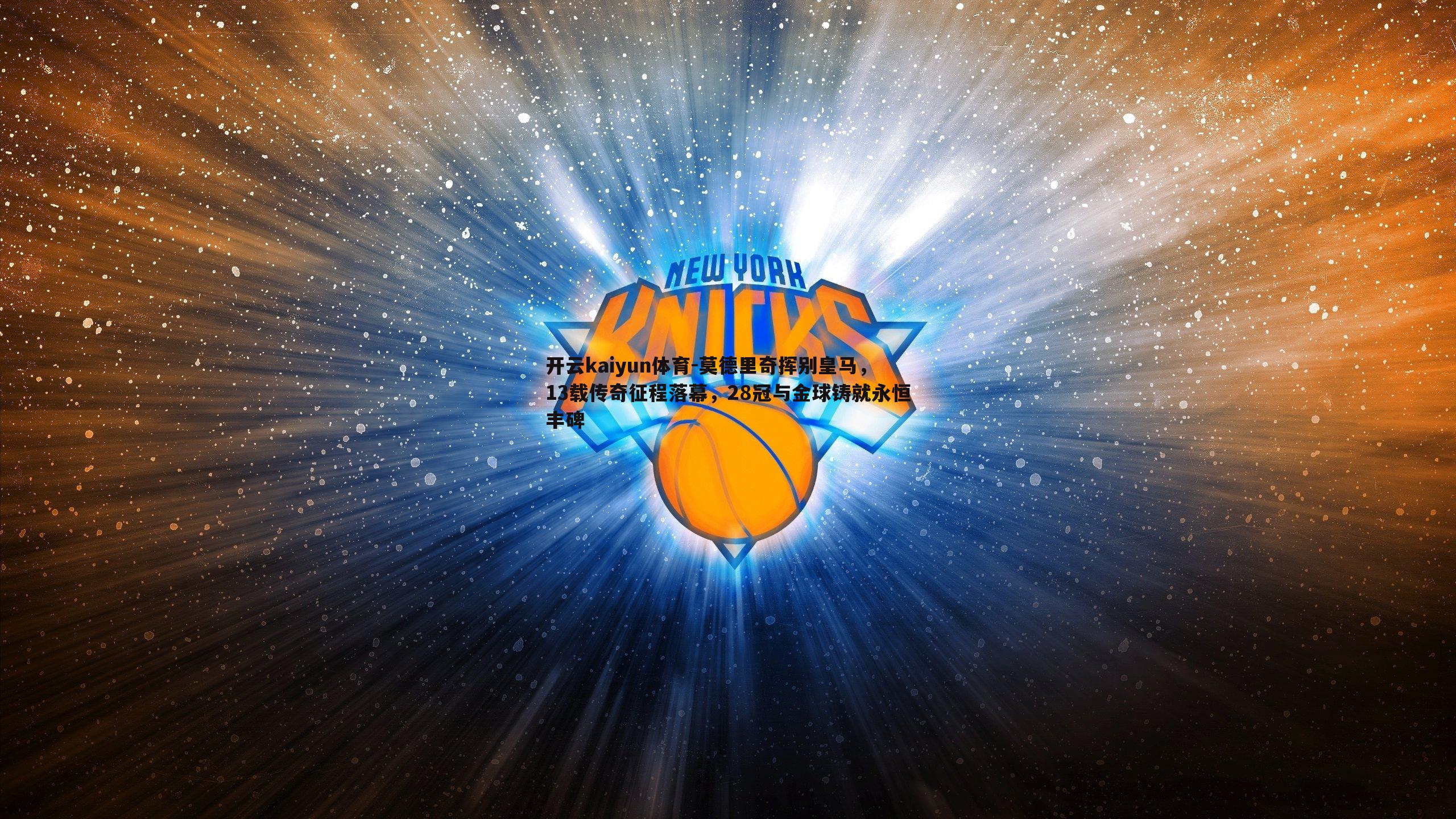 莫德里奇挥别皇马，13载传奇征程落幕，28冠与金球铸就永恒丰碑